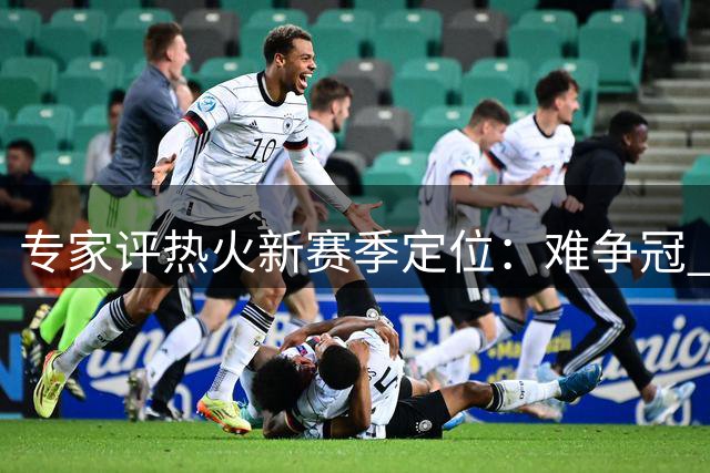 专家评热火新赛季定位：难争冠 或仅止步附加赛