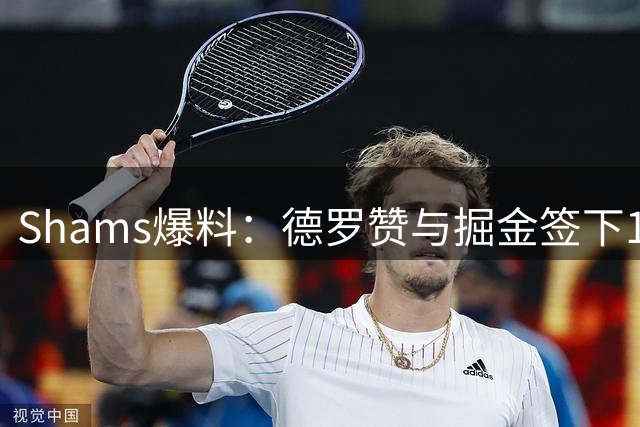 Shams爆料：德罗赞与掘金签下1年390万合约